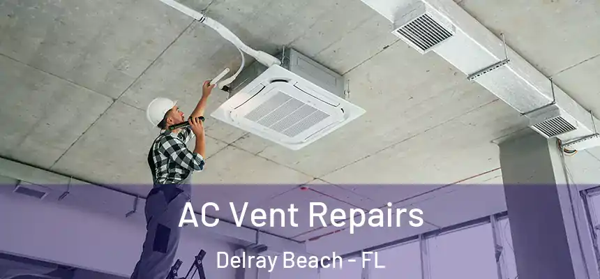 AC Vent Repairs Delray Beach - FL
