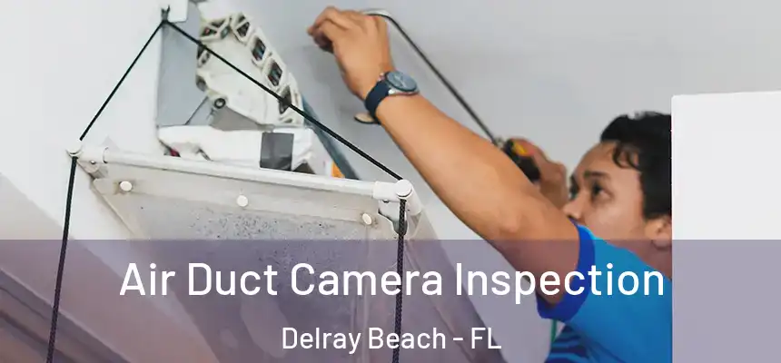 Air Duct Camera Inspection Delray Beach - FL