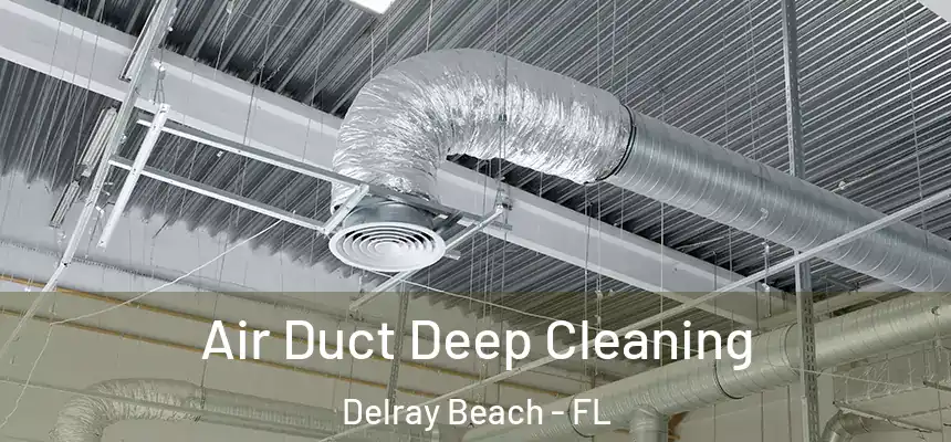 Air Duct Deep Cleaning Delray Beach - FL
