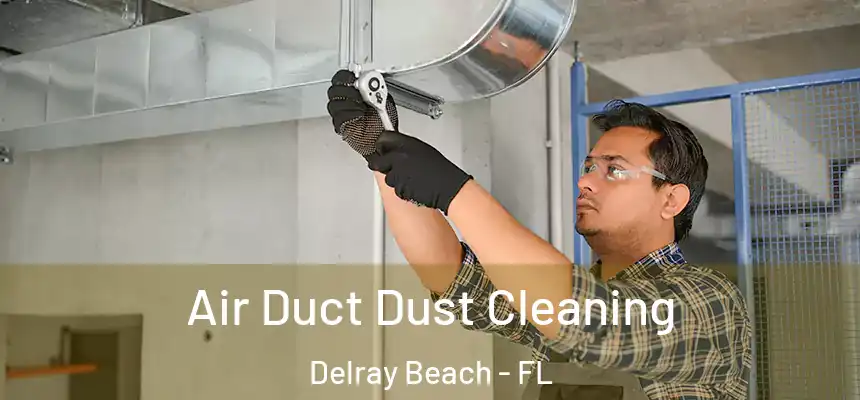 Air Duct Dust Cleaning Delray Beach - FL