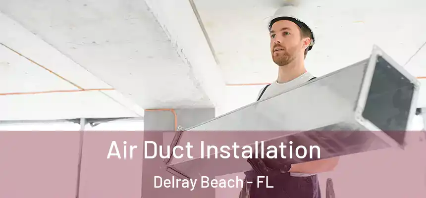Air Duct Installation Delray Beach - FL