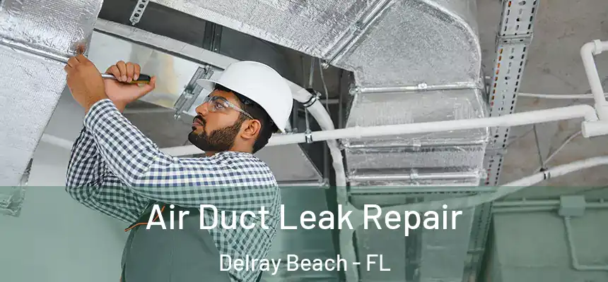 Air Duct Leak Repair Delray Beach - FL