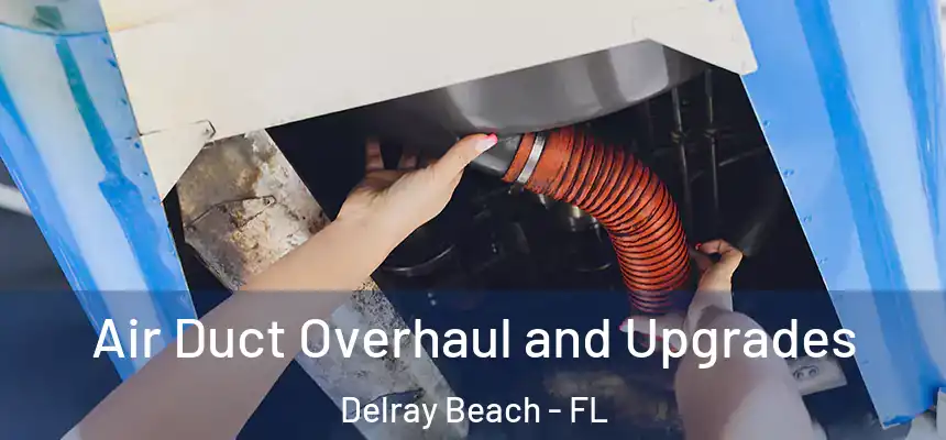 Air Duct Overhaul and Upgrades Delray Beach - FL