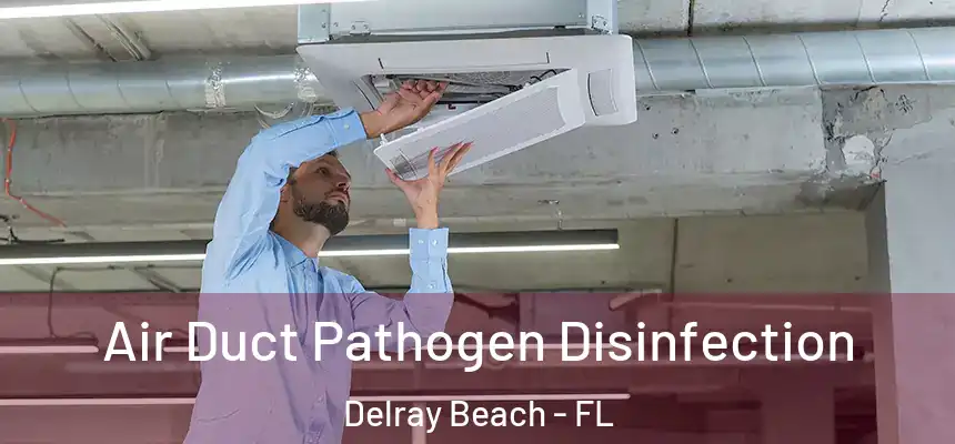 Air Duct Pathogen Disinfection Delray Beach - FL
