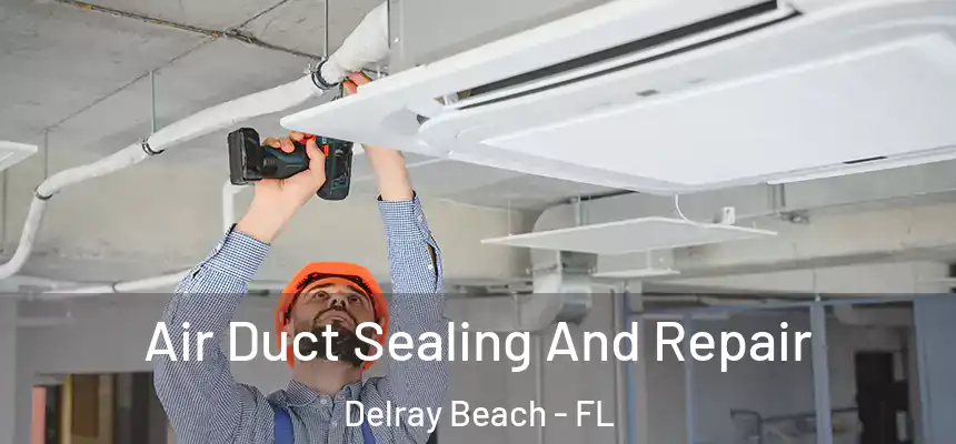 Air Duct Sealing And Repair Delray Beach - FL