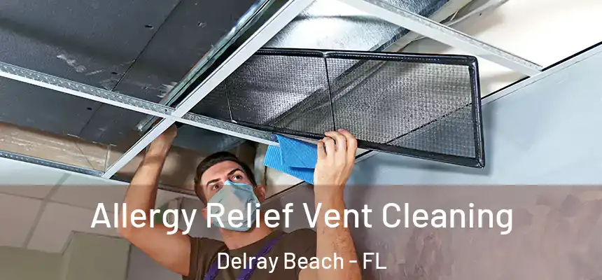 Allergy Relief Vent Cleaning Delray Beach - FL