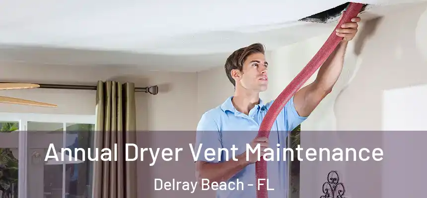 Annual Dryer Vent Maintenance Delray Beach - FL