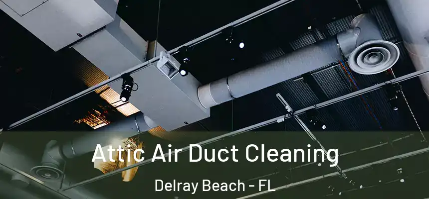 Attic Air Duct Cleaning Delray Beach - FL