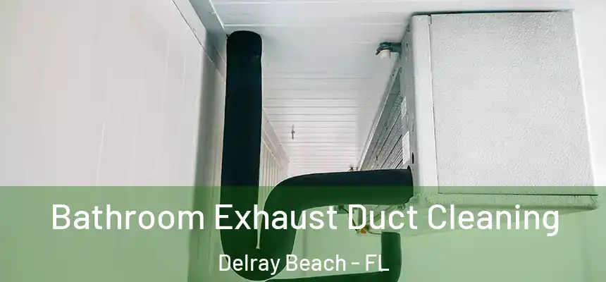Bathroom Exhaust Duct Cleaning Delray Beach - FL