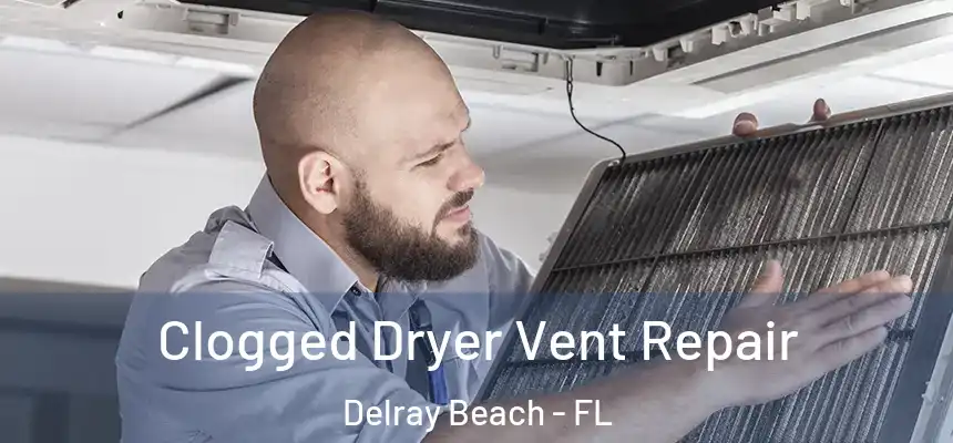 Clogged Dryer Vent Repair Delray Beach - FL