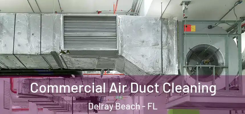 Commercial Air Duct Cleaning Delray Beach - FL