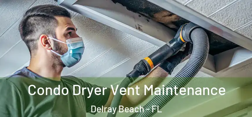 Condo Dryer Vent Maintenance Delray Beach - FL