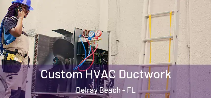 Custom HVAC Ductwork Delray Beach - FL