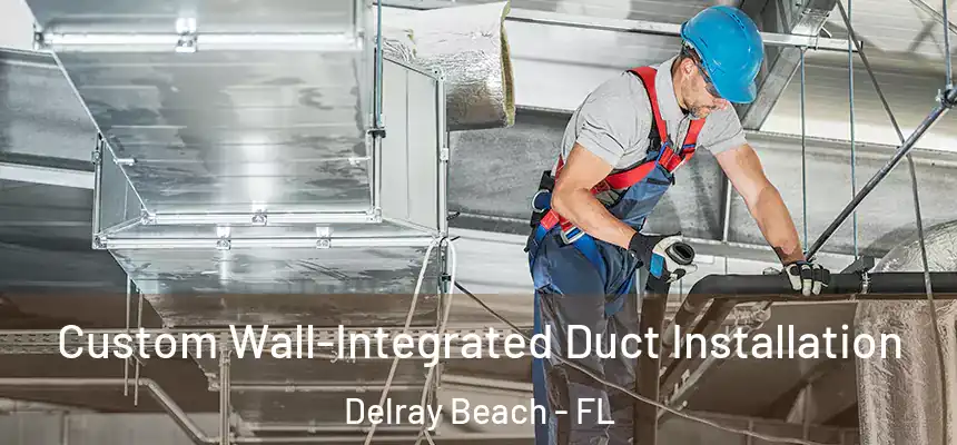Custom Wall-Integrated Duct Installation Delray Beach - FL