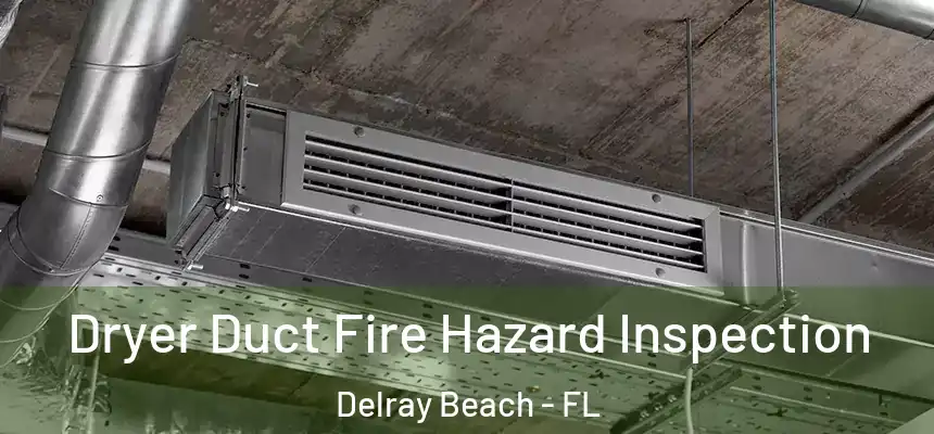 Dryer Duct Fire Hazard Inspection Delray Beach - FL