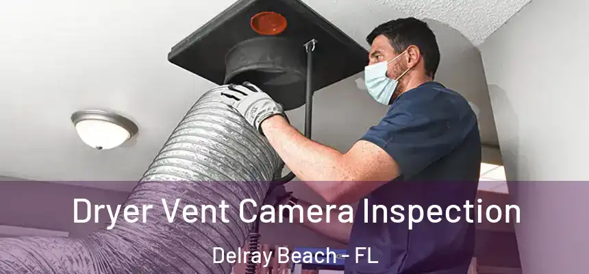 Dryer Vent Camera Inspection Delray Beach - FL