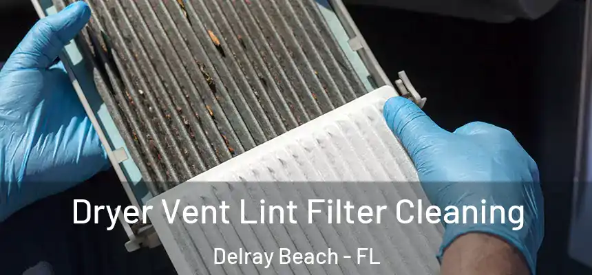 Dryer Vent Lint Filter Cleaning Delray Beach - FL