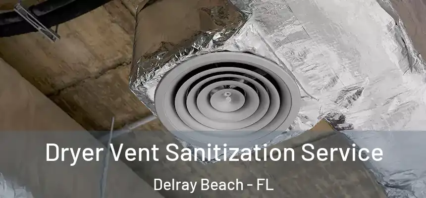 Dryer Vent Sanitization Service Delray Beach - FL