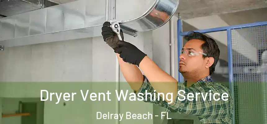 Dryer Vent Washing Service Delray Beach - FL