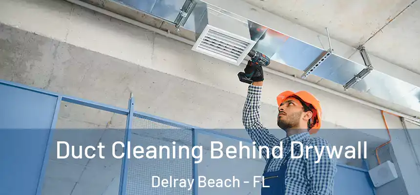 Duct Cleaning Behind Drywall Delray Beach - FL