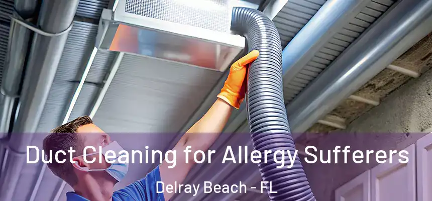 Duct Cleaning for Allergy Sufferers Delray Beach - FL