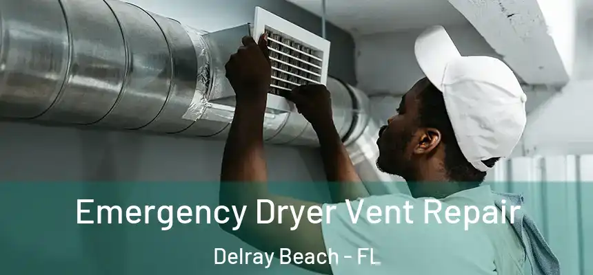 Emergency Dryer Vent Repair Delray Beach - FL