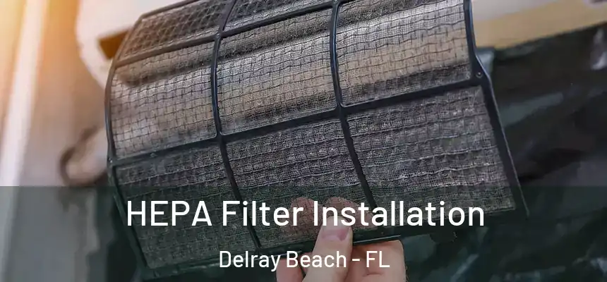HEPA Filter Installation Delray Beach - FL