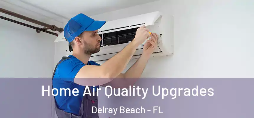 Home Air Quality Upgrades Delray Beach - FL