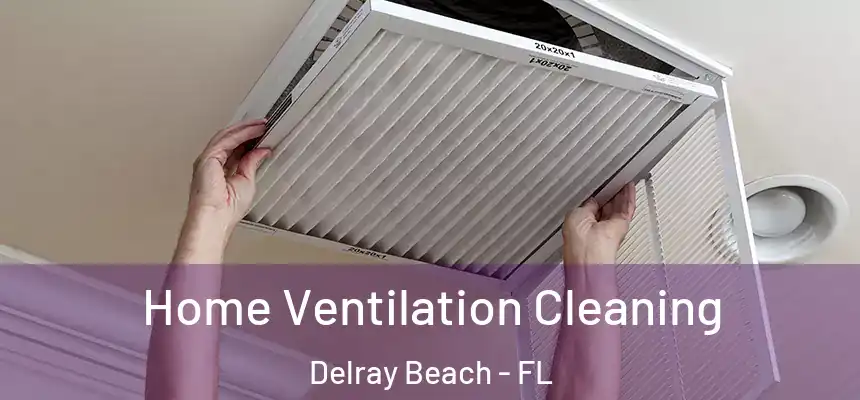 Home Ventilation Cleaning Delray Beach - FL