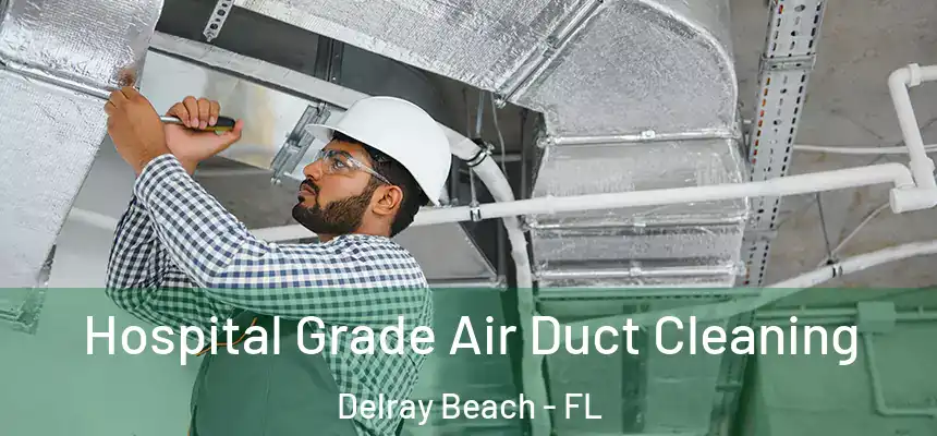 Hospital Grade Air Duct Cleaning Delray Beach - FL