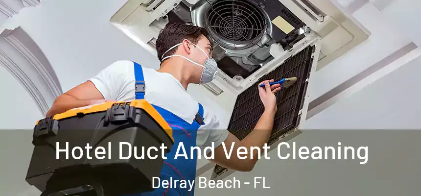 Hotel Duct And Vent Cleaning Delray Beach - FL