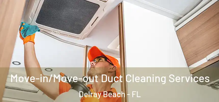 Move-in/Move-out Duct Cleaning Services Delray Beach - FL