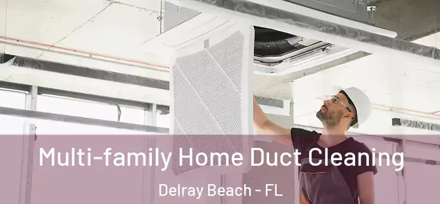 Multi-family Home Duct Cleaning Delray Beach - FL
