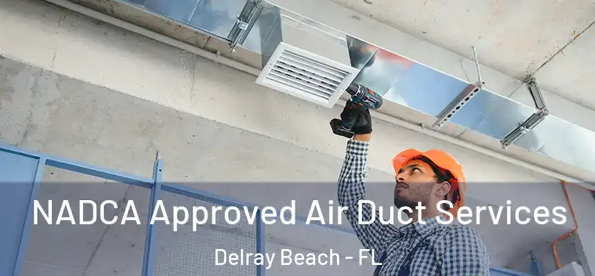 NADCA Approved Air Duct Services Delray Beach - FL