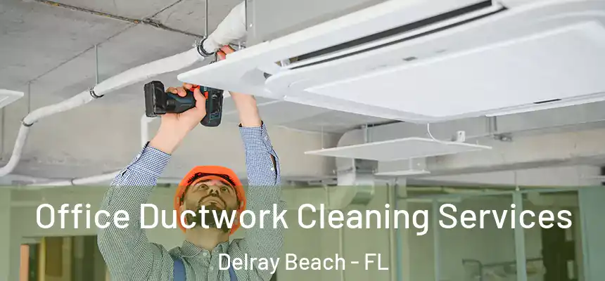 Office Ductwork Cleaning Services Delray Beach - FL