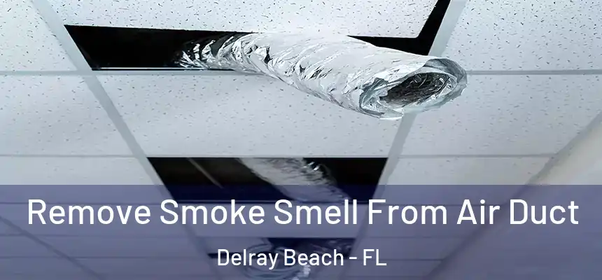 Remove Smoke Smell From Air Duct Delray Beach - FL