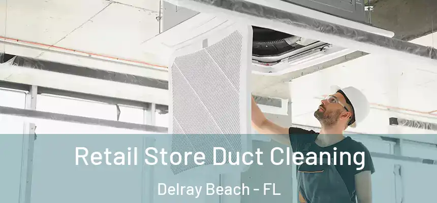 Retail Store Duct Cleaning Delray Beach - FL