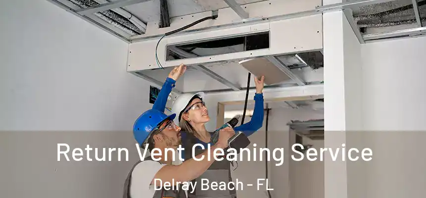 Return Vent Cleaning Service Delray Beach - FL