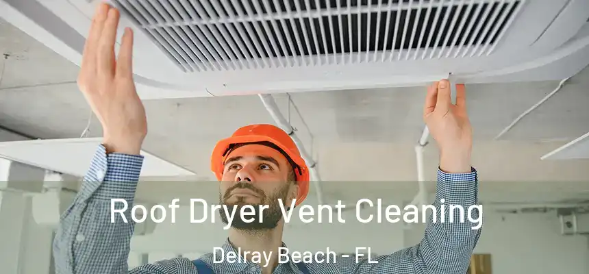 Roof Dryer Vent Cleaning Delray Beach - FL