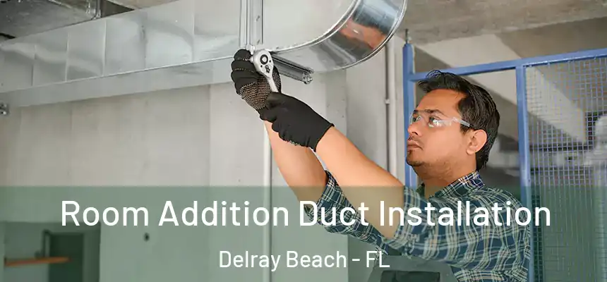 Room Addition Duct Installation Delray Beach - FL