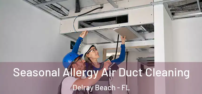 Seasonal Allergy Air Duct Cleaning Delray Beach - FL