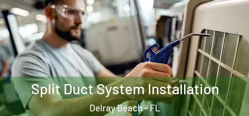 Split Duct System Installation Delray Beach - FL