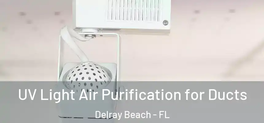 UV Light Air Purification for Ducts Delray Beach - FL