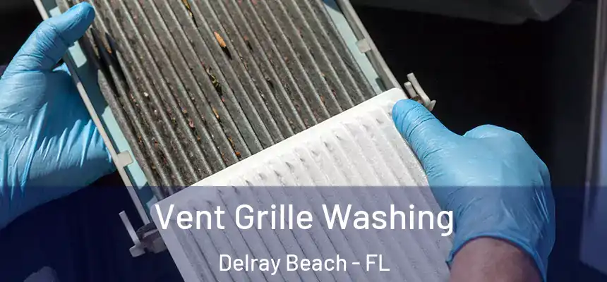 Vent Grille Washing Delray Beach - FL