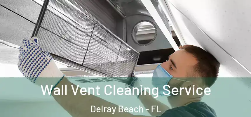 Wall Vent Cleaning Service Delray Beach - FL