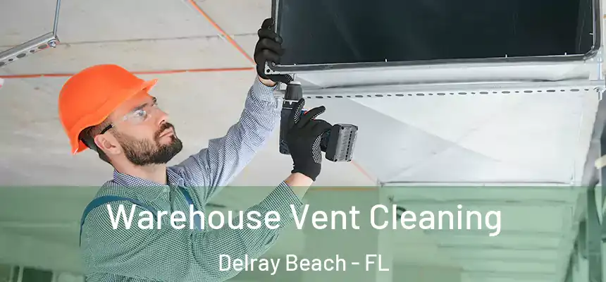 Warehouse Vent Cleaning Delray Beach - FL