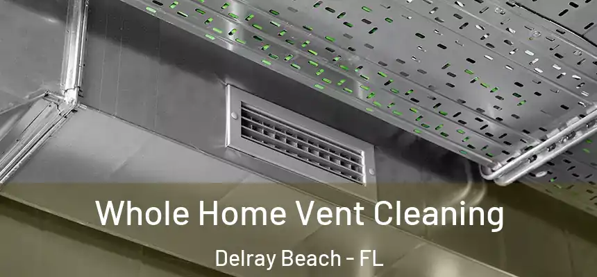 Whole Home Vent Cleaning Delray Beach - FL