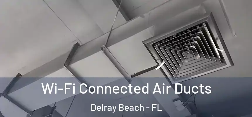 Wi-Fi Connected Air Ducts Delray Beach - FL